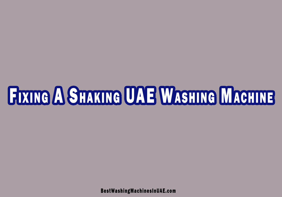 How To Fix A Washing Machine That Shakes & Vibrates In UAE?