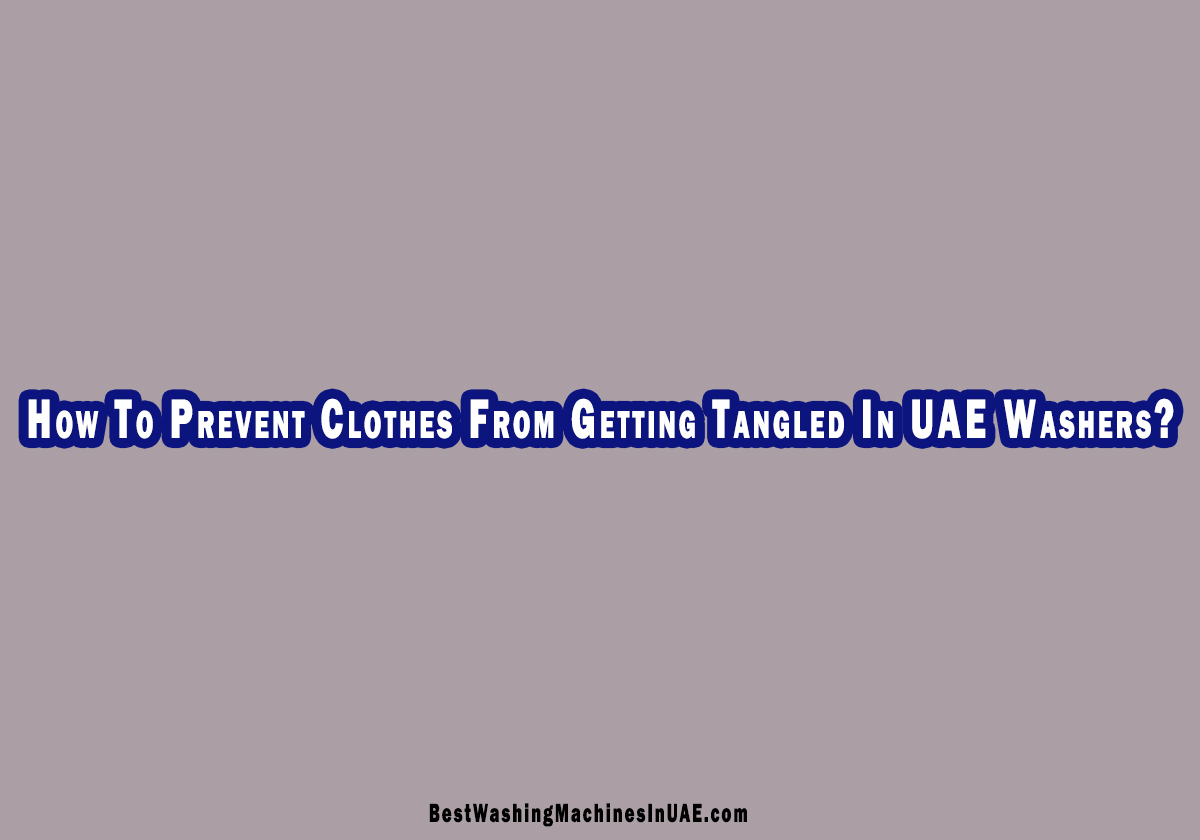 How To Prevent Clothes From Getting Tangled In A UAE Washer