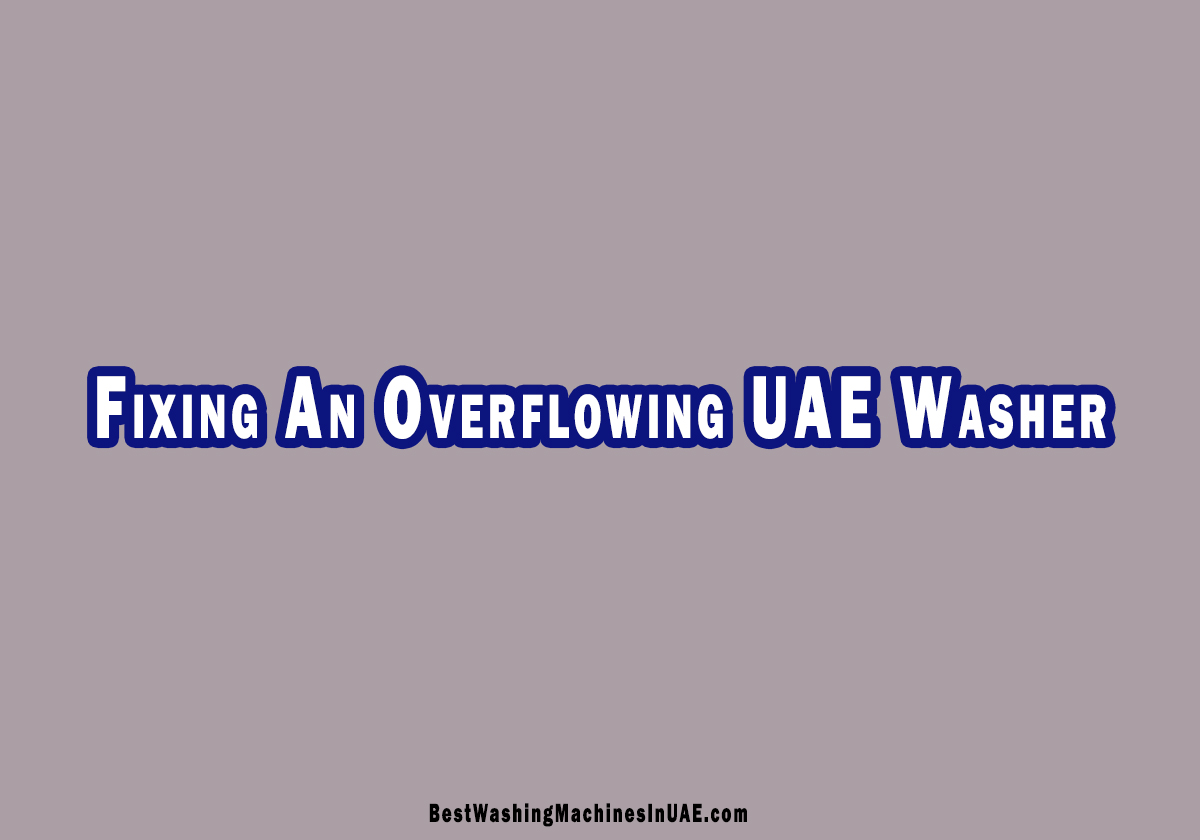 How To Troubleshoot A UAE Washing Machine That's Overflowing