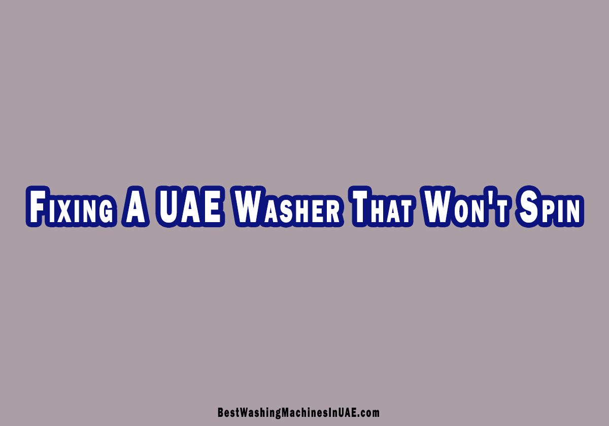 How To Troubleshoot A Washing Machine That Won't Spin In UAE