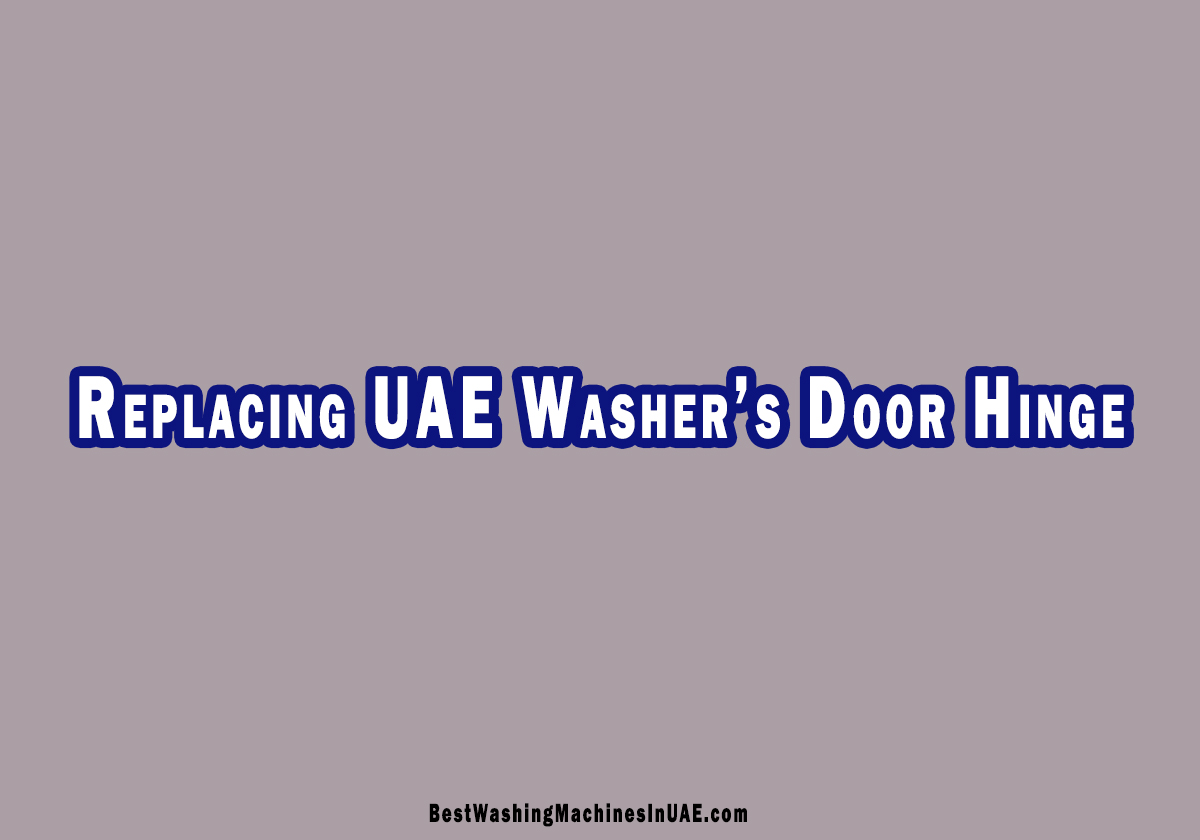 How to Replace Washing Machine Door Hinge In UAE